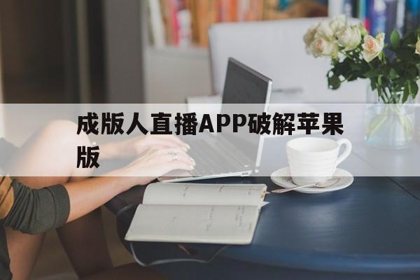 成版人直播APP破解苹果版(成人直播苹果手机ios)-第3张图片-有道翻译官网